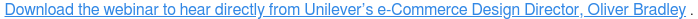 Download the webinar to hear directly from Unilever’s e-Commerce Design Director, Oliver Bradley <https://info.skimgroup.com/unilever-skim-mobile-ready-hero-images-ondemand-webinar?hsCtaTracking=9d9bfda0-22c8-49bd-ae57-fef659519a58%7Ca3cc7e81-d676-4517-a1c4-8d6b318776d4> . 